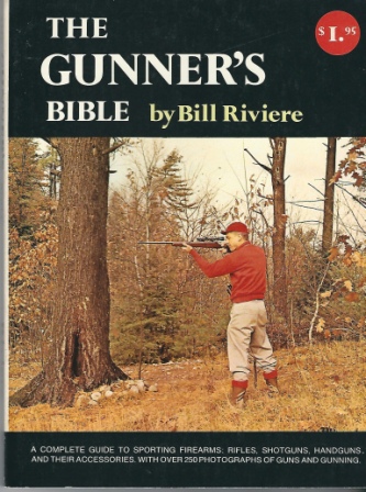 Image for The Gunners Bible A Complete Guide to Sporting Firearms: Rifles, Shotguns, Handguns, and Their Accessories, with over 250 Photographs of Guns and Gunning