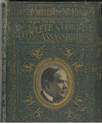 Image for Complete Life Of William Mckinley And Story Of His Assassination An Authentic and Official Memorial Edition, Containing Every Incident in the Career of the Immortal Statesman, Soldier, Orator and Patriot