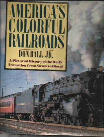 Image for America's Colorful Railroads A Pictorial History of the Rail's Transition from Steam to Diesel