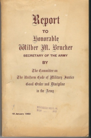 Report to Honorable Wilber M. Brucker, Secretary of the Army By the Committee on the Uniform Code of Military Justice, Good Order, and Discipline in the Army Image for Report to Honorable Wilber M. Brucker, Secretary of the Army By the Committee on the Uniform Code of Military Justice, Good Order, and Discipline in the Army